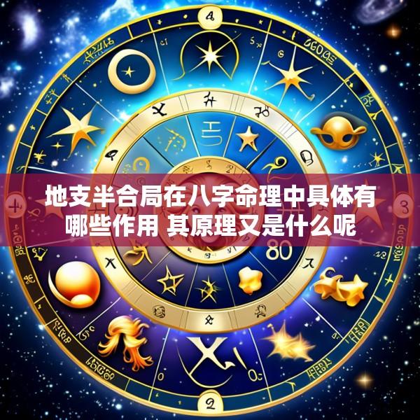 地支半合局在八字命理中具体有哪些作用 其原理又是什么呢