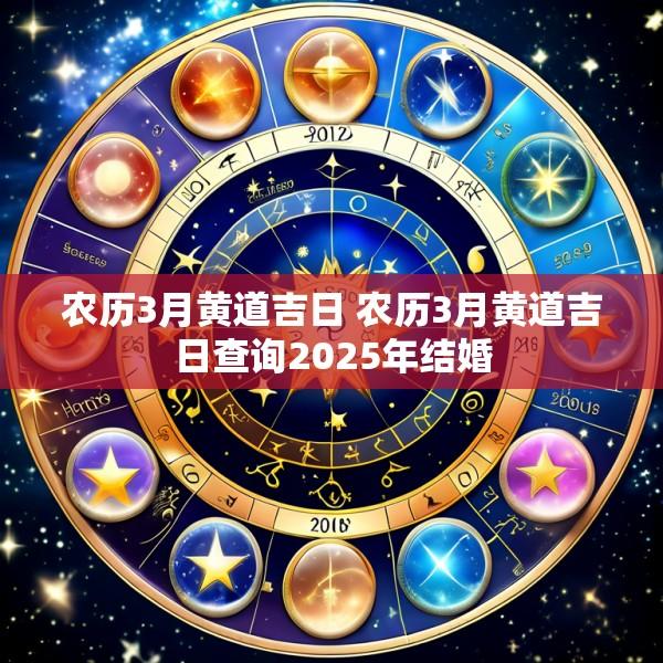 农历3月黄道吉日 农历3月黄道吉日查询2025年结婚