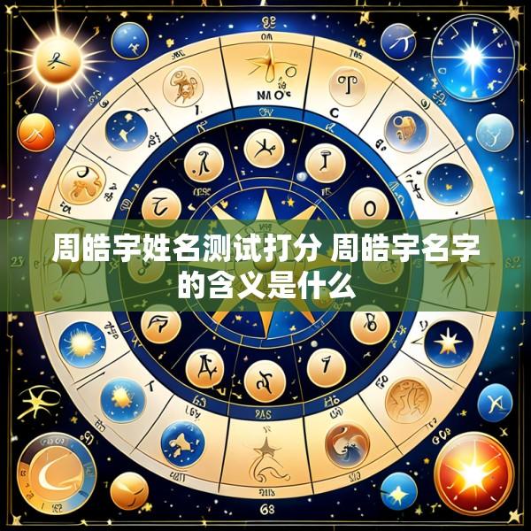 周皓宇姓名测试打分 周皓宇名字的含义是什么