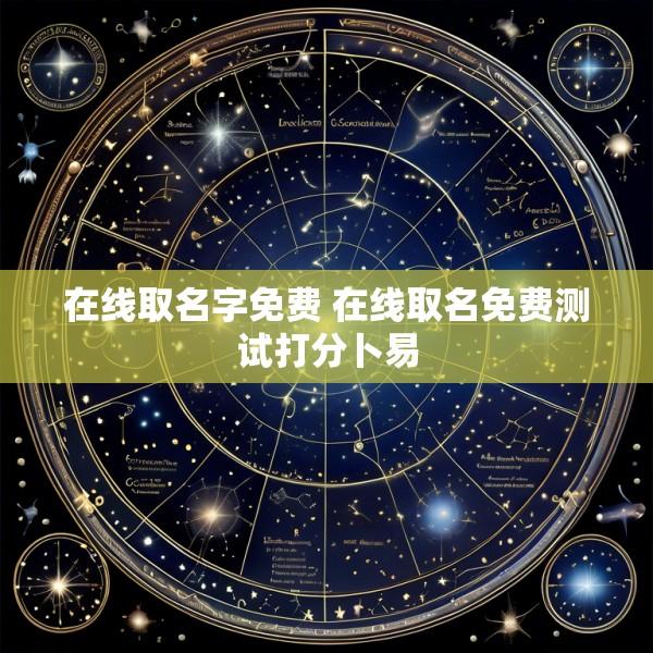 在线取名字免费 在线取名免费测试打分卜易