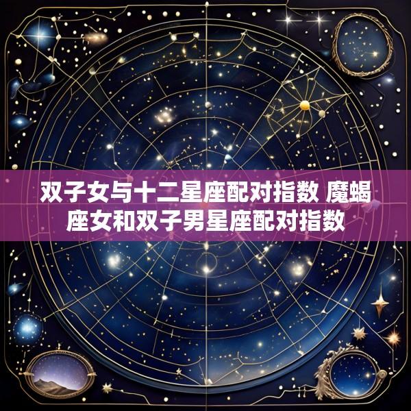 双子女与十二星座配对指数 魔蝎座女和双子男星座配对指数