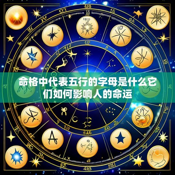 命格中代表五行的字母是什么它们如何影响人的命运