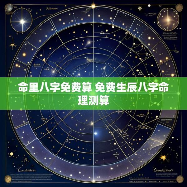 命里八字免费算 免费生辰八字命理测算