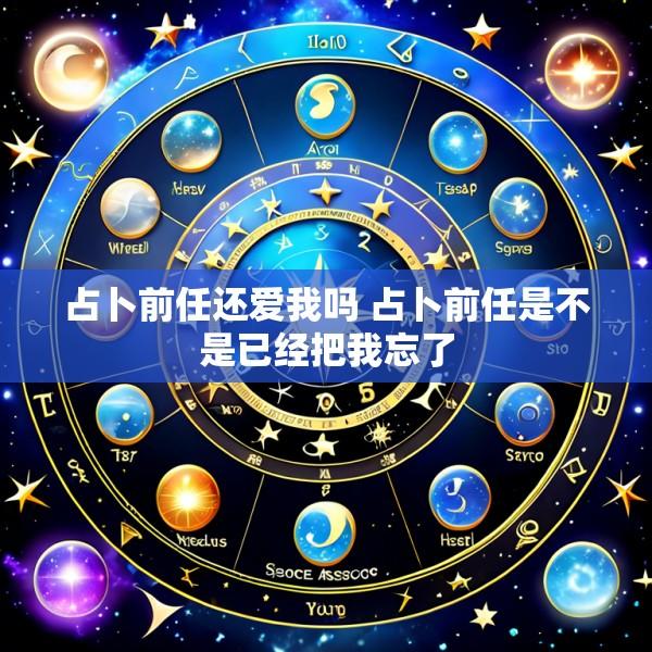 占卜前任还爱我吗 占卜前任是不是已经把我忘了