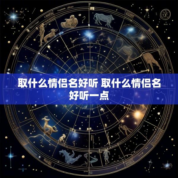 取什么情侣名好听 取什么情侣名好听一点