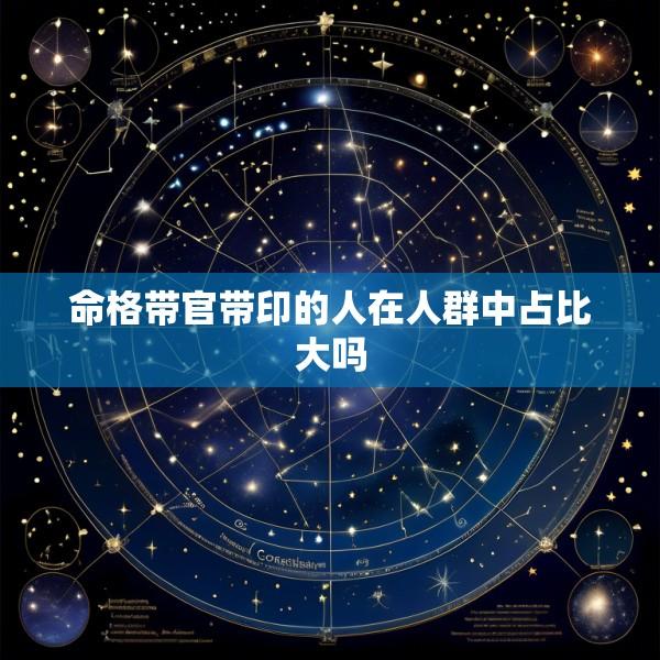 命格带官带印的人在人群中占比大吗