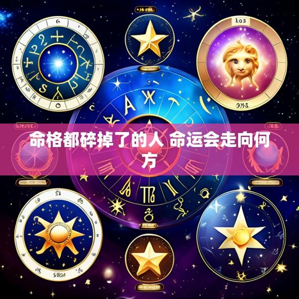 命格都碎掉了的人 命运会走向何方