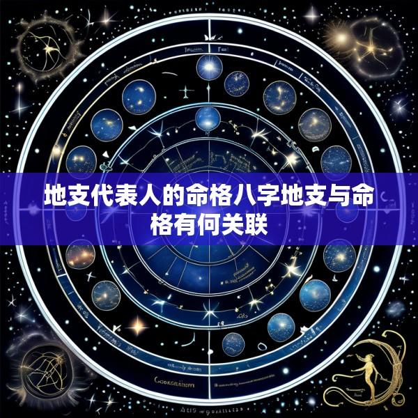 地支代表人的命格八字地支与命格有何关联
