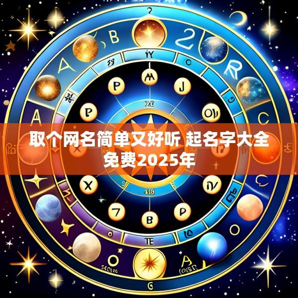 取个网名简单又好听 起名字大全免费2025年