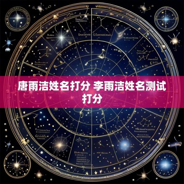 唐雨洁姓名打分 李雨洁姓名测试打分