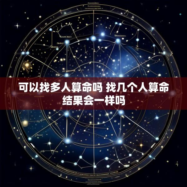 可以找多人算命吗 找几个人算命结果会一样吗