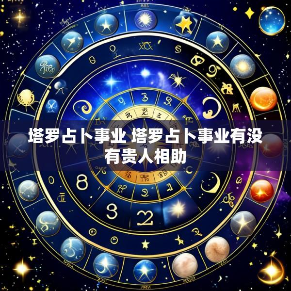 塔罗占卜事业 塔罗占卜事业有没有贵人相助