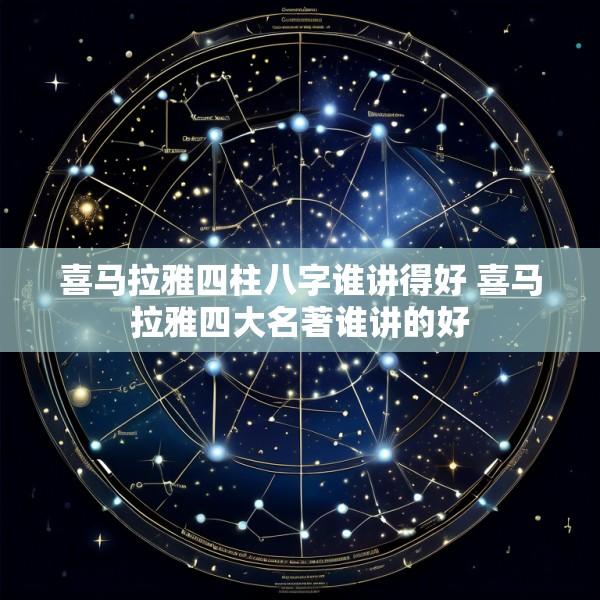 喜马拉雅四柱八字谁讲得好 喜马拉雅四大名著谁讲的好