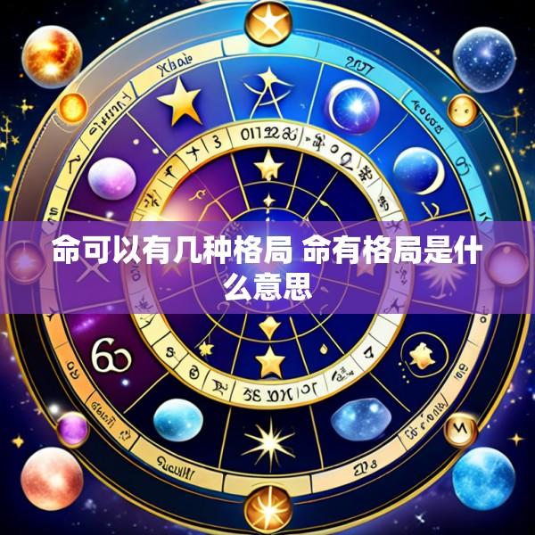 命可以有几种格局 命有格局是什么意思