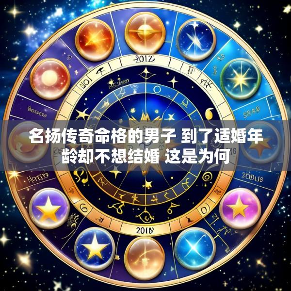 名扬传奇命格的男子 到了适婚年龄却不想结婚 这是为何