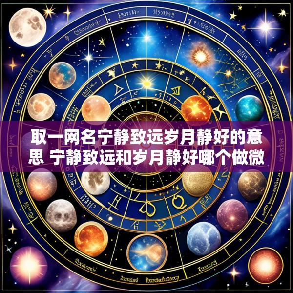 取一网名宁静致远岁月静好的意思 宁静致远和岁月静好哪个做微信名字好听