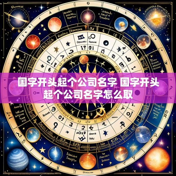 国字开头起个公司名字 国字开头起个公司名字怎么取