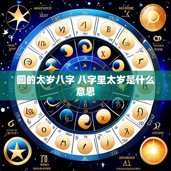 圆的太岁八字 八字里太岁是什么意思