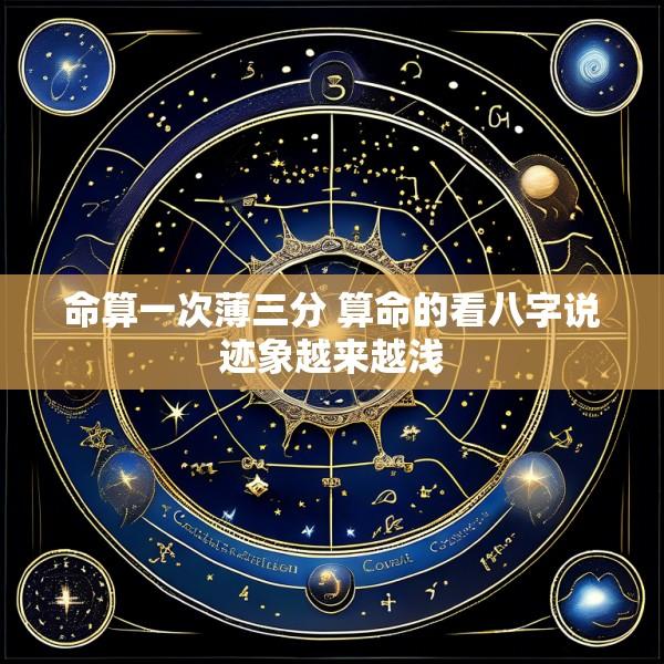 命算一次薄三分 算命的看八字说迹象越来越浅