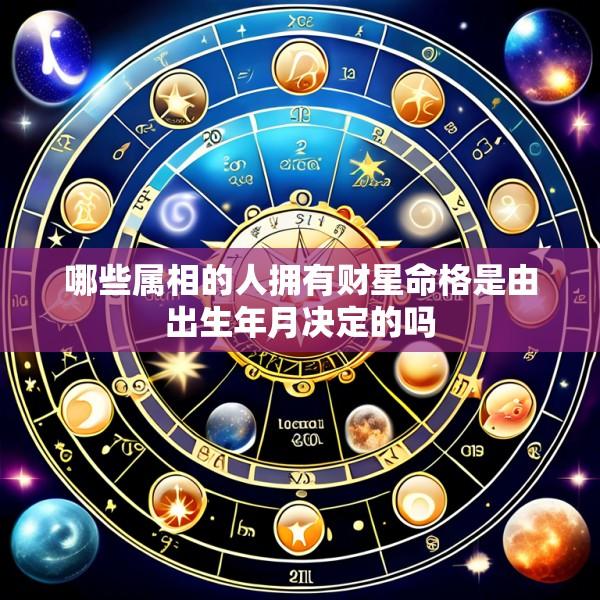哪些属相的人拥有财星命格是由出生年月决定的吗