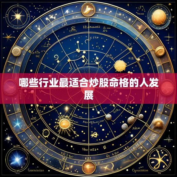 哪些行业最适合炒股命格的人发展