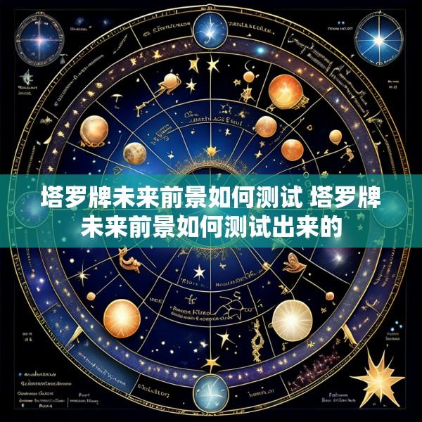 塔罗牌未来前景如何测试 塔罗牌未来前景如何测试出来的