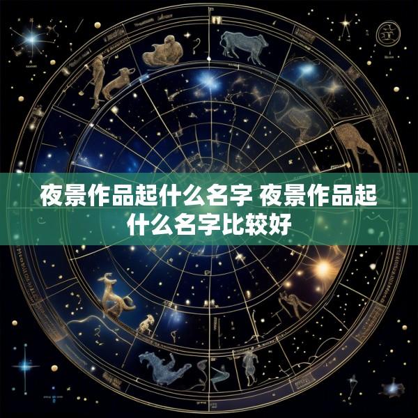 夜景作品起什么名字 夜景作品起什么名字比较好
