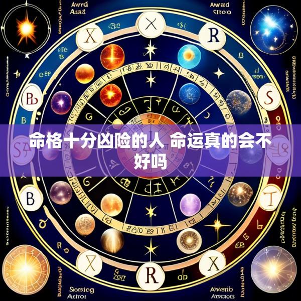 命格十分凶险的人 命运真的会不好吗