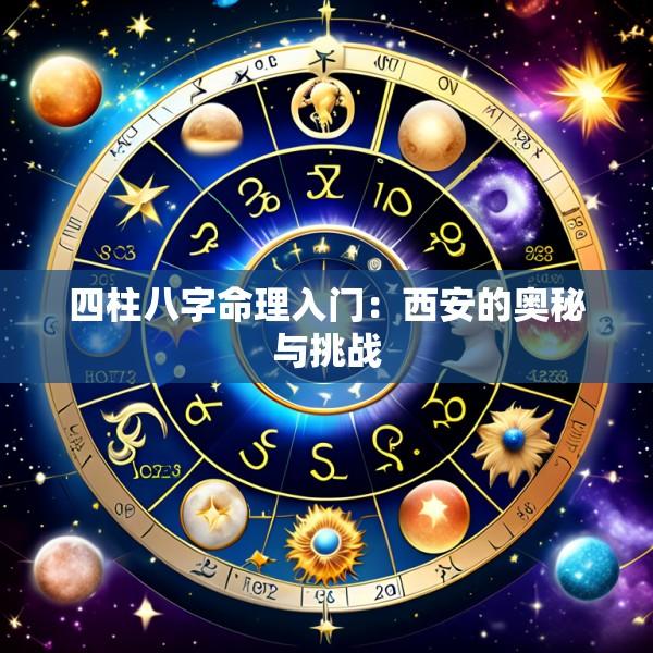 四柱八字命理入门：西安的奥秘与挑战