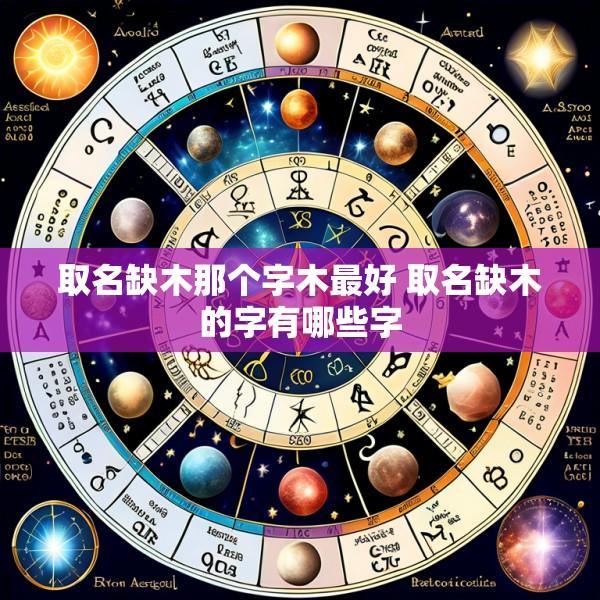 取名缺木那个字木最好 取名缺木的字有哪些字