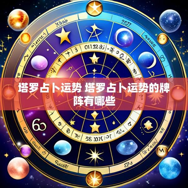 塔罗占卜运势 塔罗占卜运势的牌阵有哪些