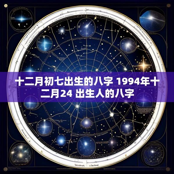 十二月初七出生的八字 1994年十二月24 出生人的八字