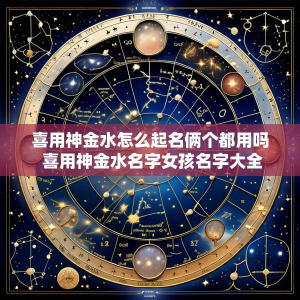 喜用神金水怎么起名俩个都用吗 喜用神金水名字女孩名字大全