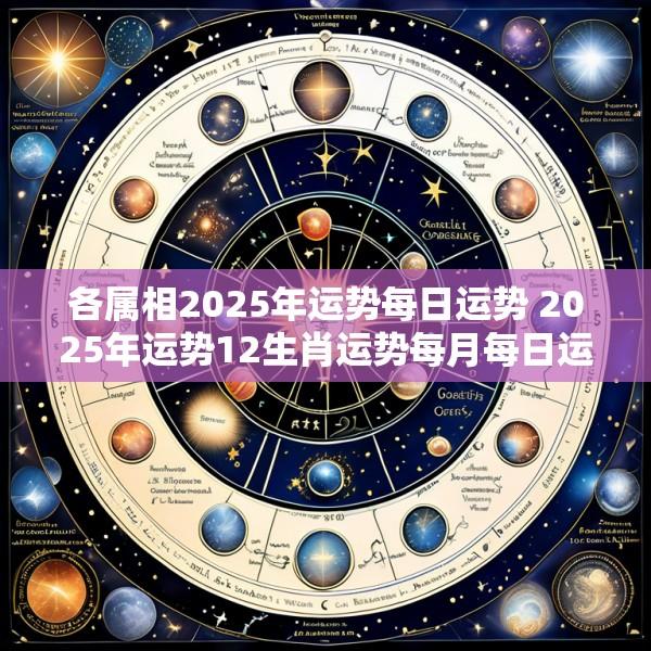 各属相2025年运势每日运势 2025年运势12生肖运势每月每日运势