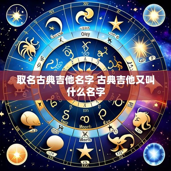 取名古典吉他名字 古典吉他又叫什么名字