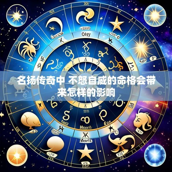 名扬传奇中 不怒自威的命格会带来怎样的影响