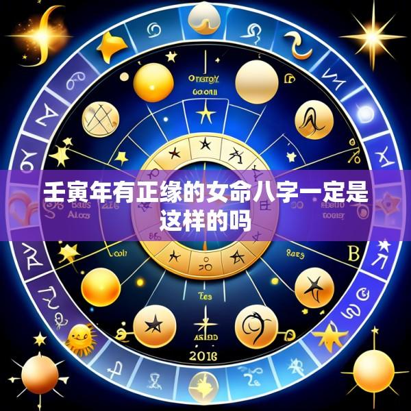 壬寅年有正缘的女命八字一定是这样的吗