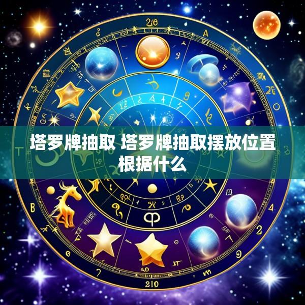 塔罗牌抽取 塔罗牌抽取摆放位置根据什么