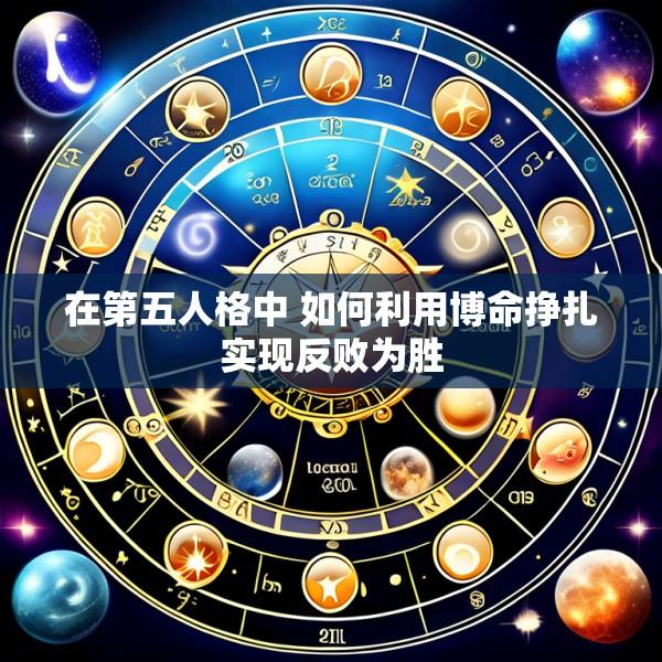 在第五人格中 如何利用博命挣扎实现反败为胜