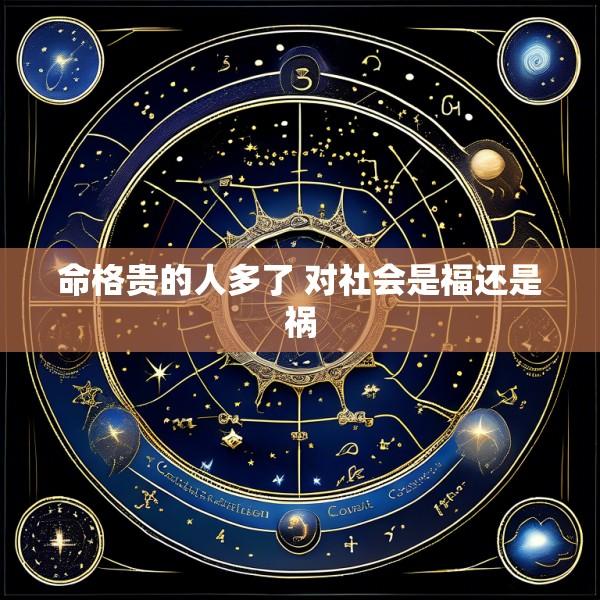 命格贵的人多了 对社会是福还是祸