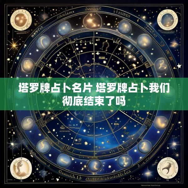 塔罗牌占卜名片 塔罗牌占卜我们彻底结束了吗