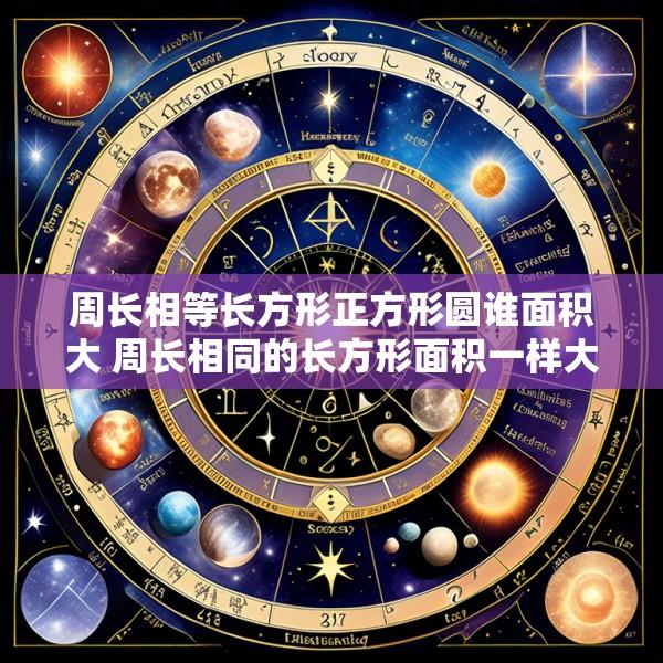 周长相等长方形正方形圆谁面积大 周长相同的长方形面积一样大吗