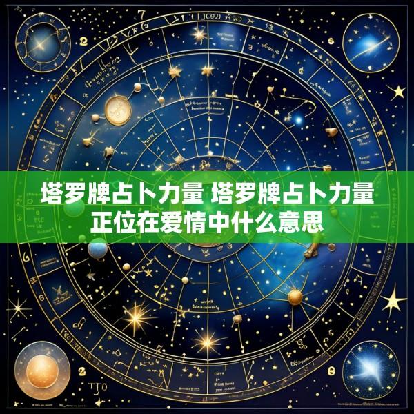 塔罗牌占卜力量 塔罗牌占卜力量正位在爱情中什么意思