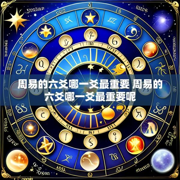 周易的六爻哪一爻最重要 周易的六爻哪一爻最重要呢