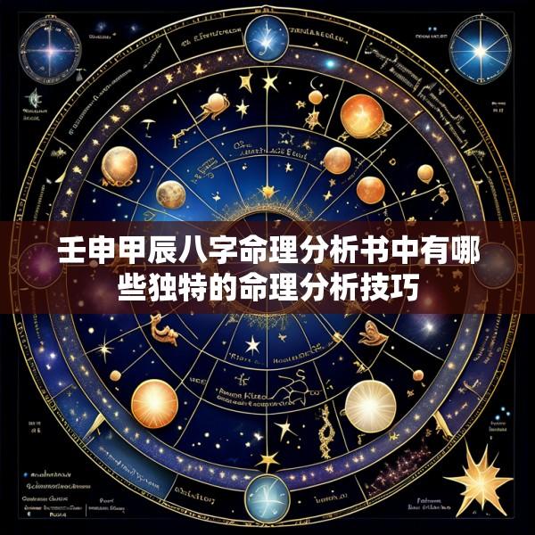 壬申甲辰八字命理分析书中有哪些独特的命理分析技巧