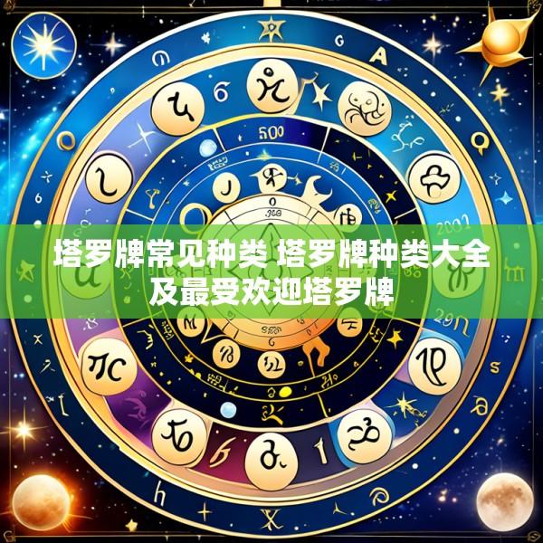 塔罗牌常见种类 塔罗牌种类大全及最受欢迎塔罗牌