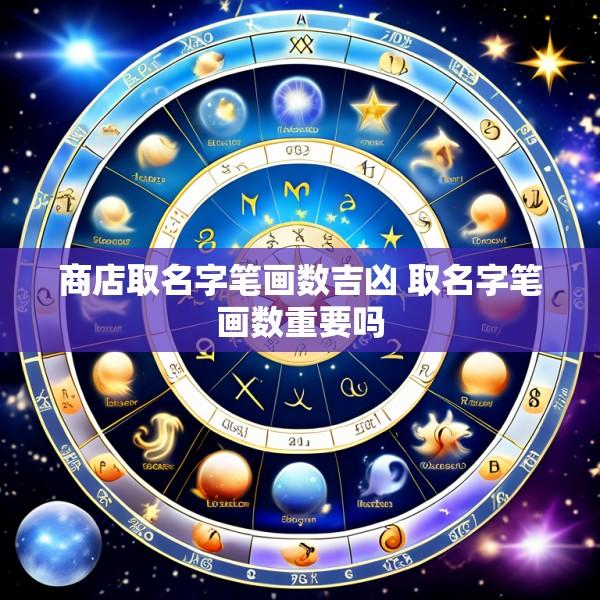 商店取名字笔画数吉凶 取名字笔画数重要吗