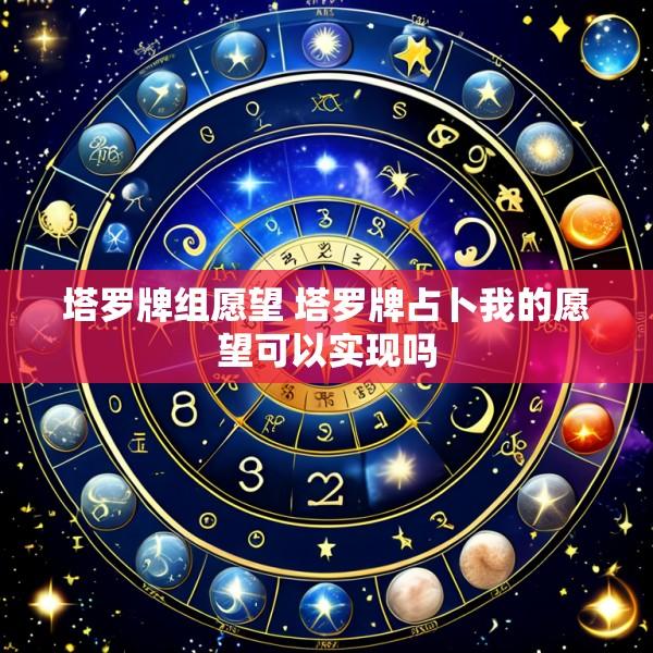 塔罗牌组愿望 塔罗牌占卜我的愿望可以实现吗