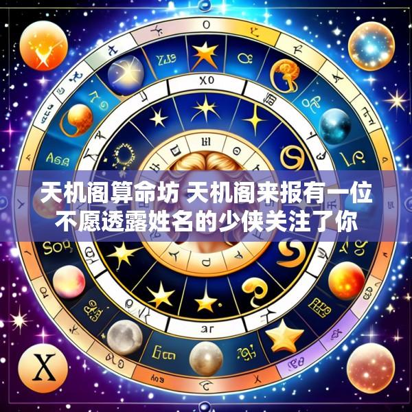 天机阁算命坊 天机阁来报有一位不愿透露姓名的少侠关注了你
