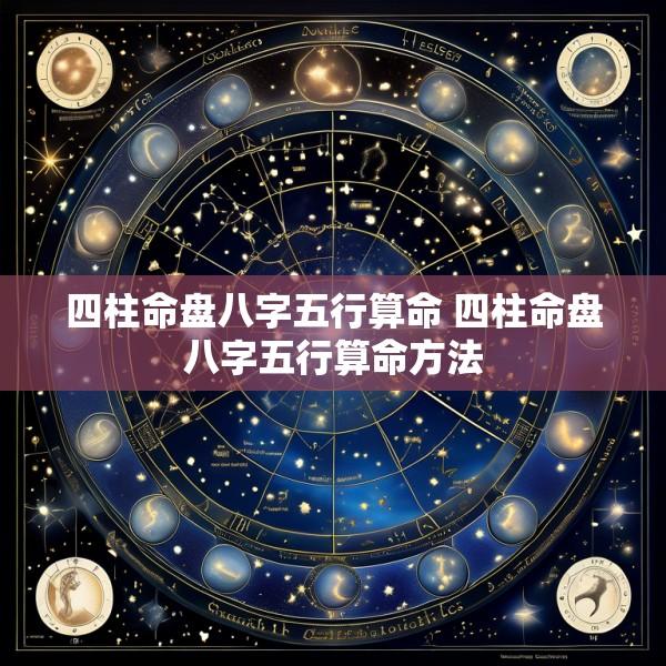 四柱命盘八字五行算命 四柱命盘八字五行算命方法